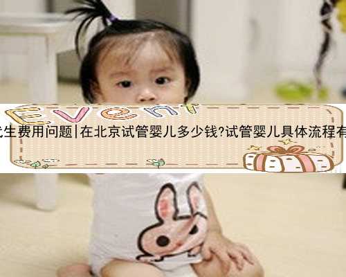 北京代生费用问题|在北京试管婴儿多少钱?试管婴儿具体流程有哪些?